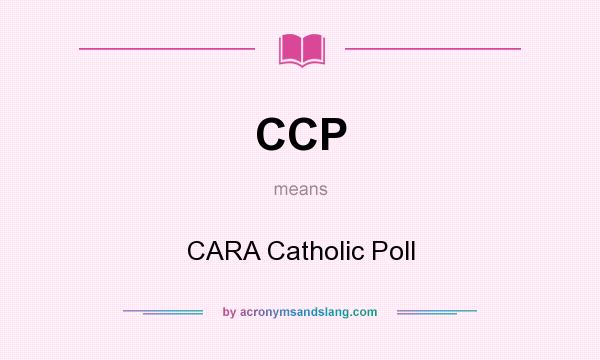 What does CCP mean? It stands for CARA Catholic Poll