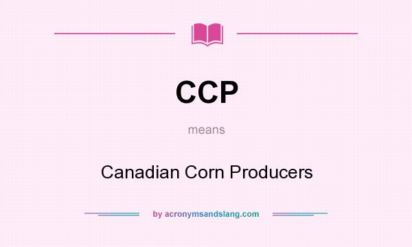 What does CCP mean? It stands for Canadian Corn Producers