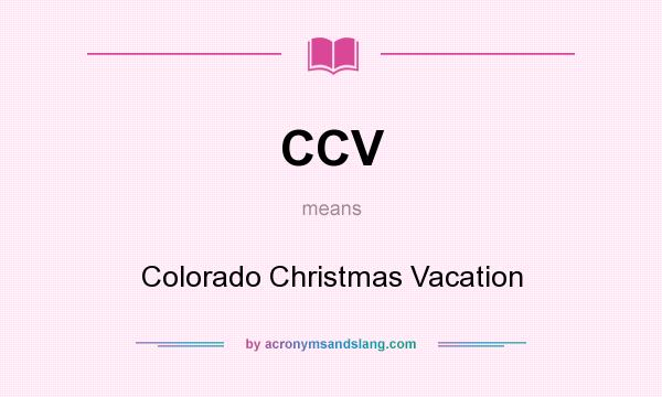 What does CCV mean? It stands for Colorado Christmas Vacation