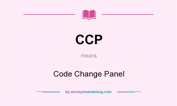 What does CCP mean? It stands for Code Change Panel