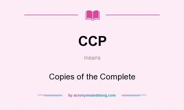 What does CCP mean? It stands for Copies of the Complete