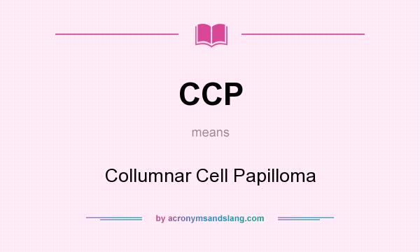 What does CCP mean? It stands for Collumnar Cell Papilloma