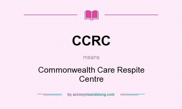 What does CCRC mean? It stands for Commonwealth Care Respite Centre