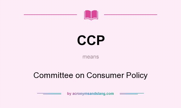 What does CCP mean? It stands for Committee on Consumer Policy