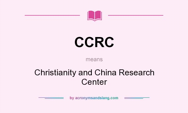 What does CCRC mean? It stands for Christianity and China Research Center
