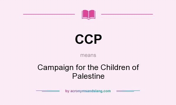 What does CCP mean? It stands for Campaign for the Children of Palestine