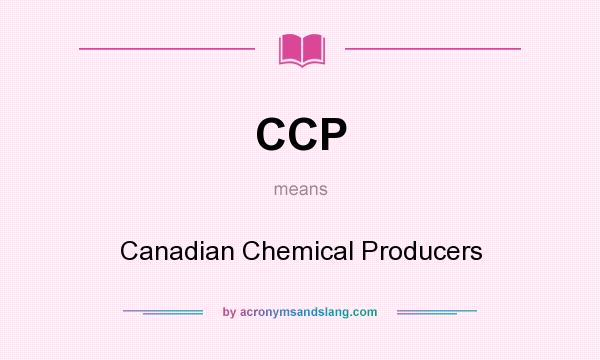 What does CCP mean? It stands for Canadian Chemical Producers
