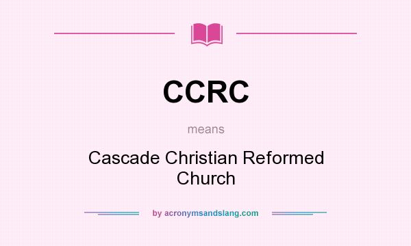 What does CCRC mean? It stands for Cascade Christian Reformed Church