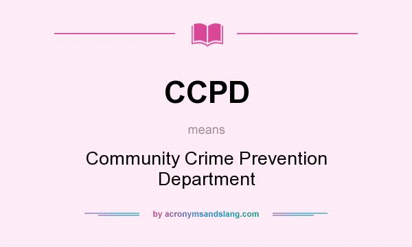 What does CCPD mean? It stands for Community Crime Prevention Department