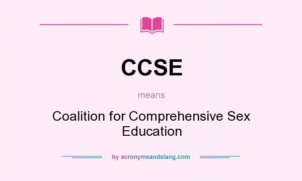 What does CCSE mean? It stands for Coalition for Comprehensive Sex Education