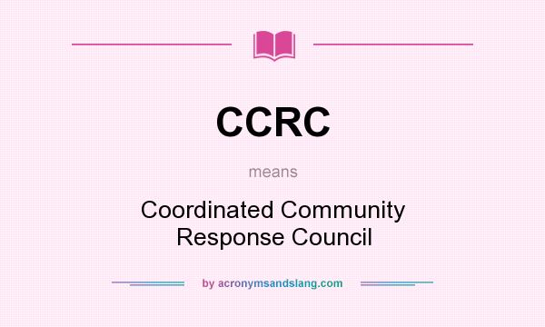 What does CCRC mean? It stands for Coordinated Community Response Council