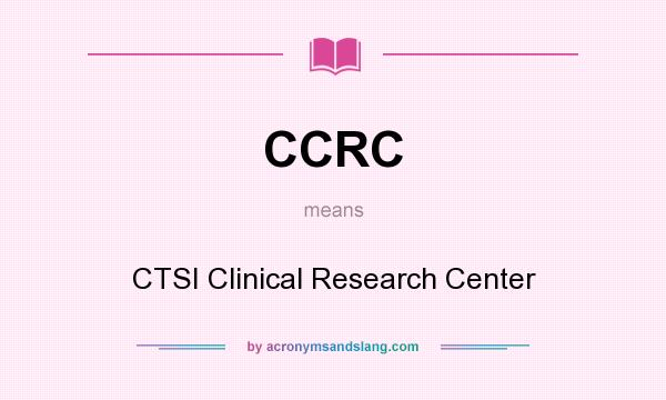 What does CCRC mean? It stands for CTSI Clinical Research Center