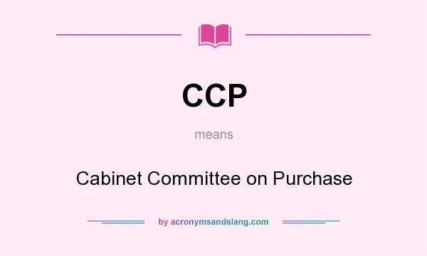 What does CCP mean? It stands for Cabinet Committee on Purchase