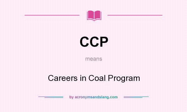 What does CCP mean? It stands for Careers in Coal Program