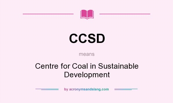 What does CCSD mean? It stands for Centre for Coal in Sustainable Development