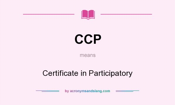 What does CCP mean? It stands for Certificate in Participatory