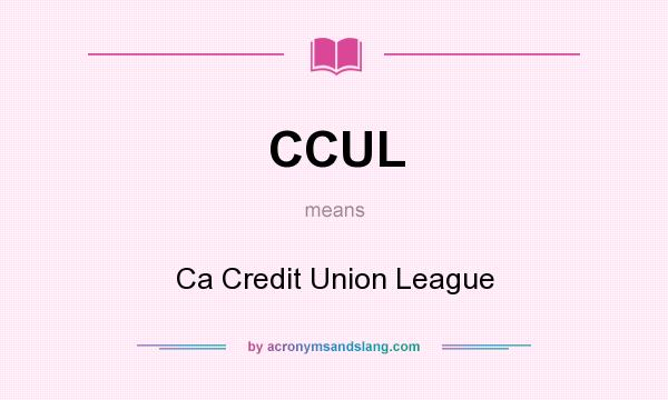 What does CCUL mean? It stands for Ca Credit Union League