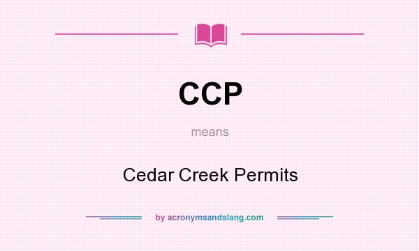 What does CCP mean? It stands for Cedar Creek Permits