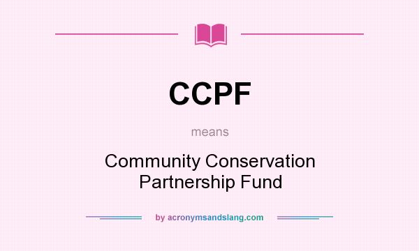 What does CCPF mean? It stands for Community Conservation Partnership Fund