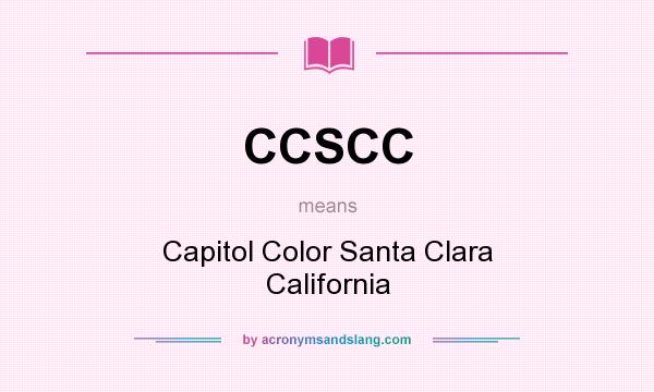 What does CCSCC mean? It stands for Capitol Color Santa Clara California