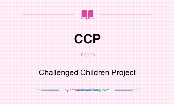 What does CCP mean? It stands for Challenged Children Project