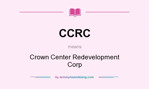 What does CCRC mean? It stands for Crown Center Redevelopment Corp