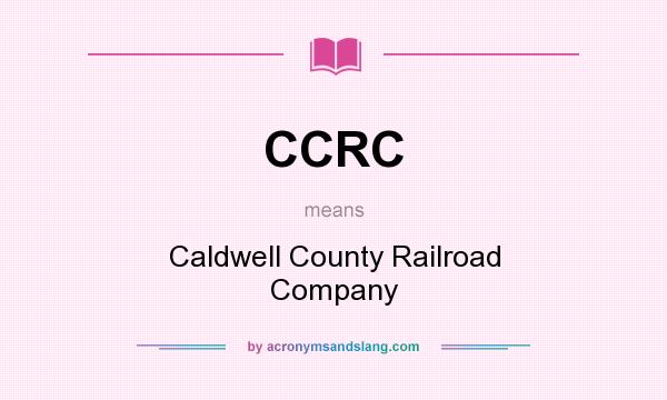 What does CCRC mean? It stands for Caldwell County Railroad Company
