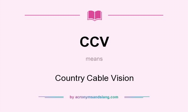 What does CCV mean? It stands for Country Cable Vision