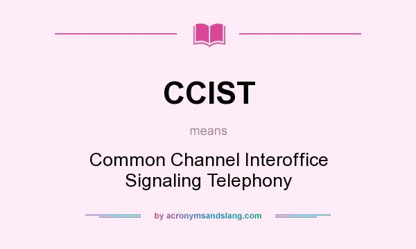 What does CCIST mean? It stands for Common Channel Interoffice Signaling Telephony