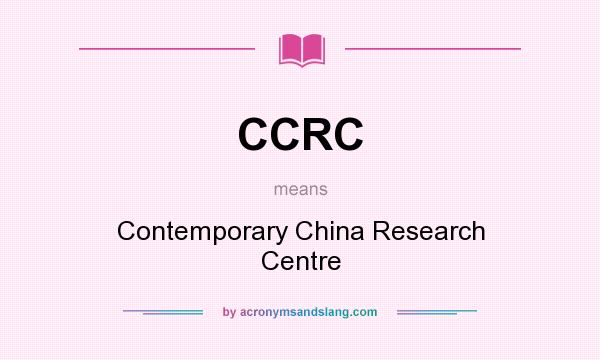 What does CCRC mean? It stands for Contemporary China Research Centre