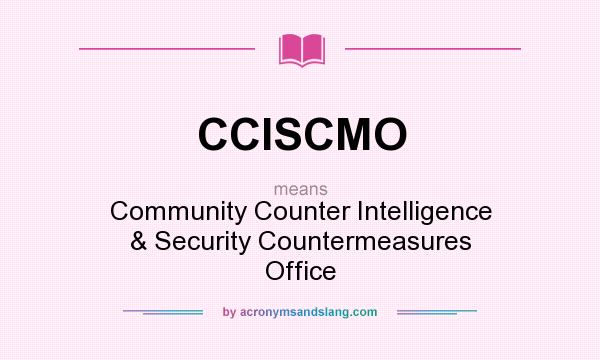 What does CCISCMO mean? It stands for Community Counter Intelligence & Security Countermeasures Office