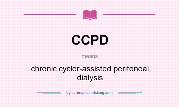 What does CCPD mean? It stands for chronic cycler-assisted peritoneal dialysis
