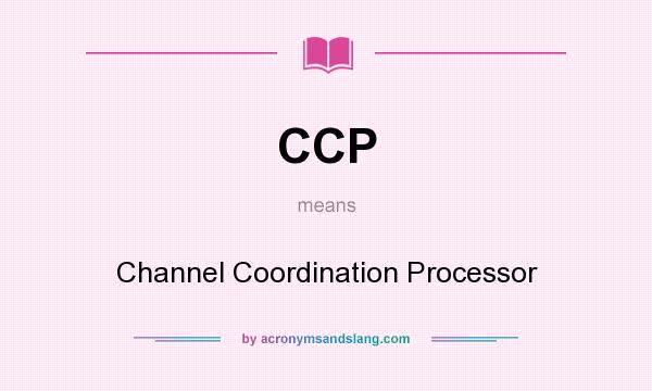 What does CCP mean? It stands for Channel Coordination Processor