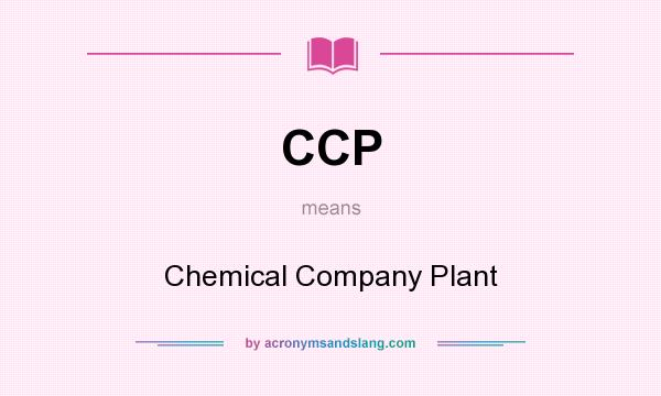 What does CCP mean? It stands for Chemical Company Plant