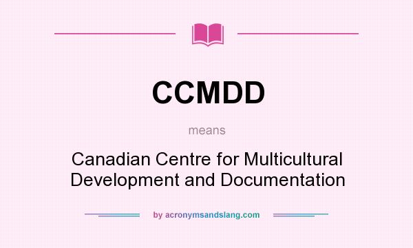 What does CCMDD mean? It stands for Canadian Centre for Multicultural Development and Documentation