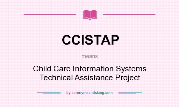 What does CCISTAP mean? It stands for Child Care Information Systems Technical Assistance Project