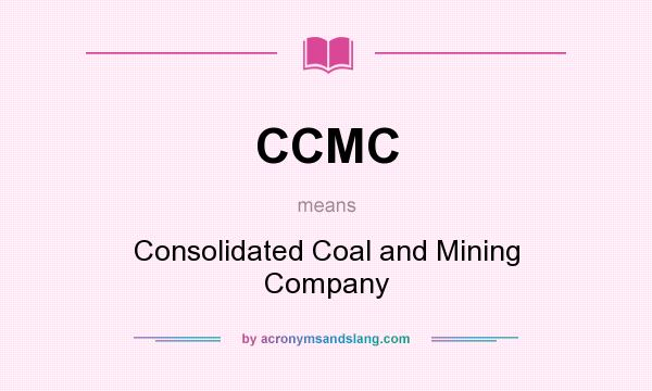 What does CCMC mean? It stands for Consolidated Coal and Mining Company