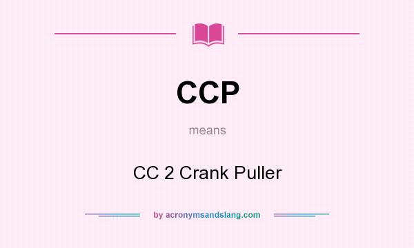 What does CCP mean? It stands for CC 2 Crank Puller