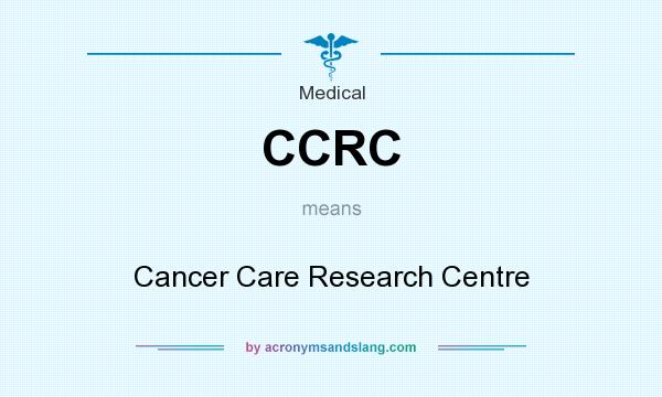 What does CCRC mean? It stands for Cancer Care Research Centre