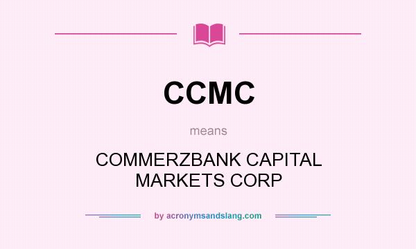 What does CCMC mean? It stands for COMMERZBANK CAPITAL MARKETS CORP
