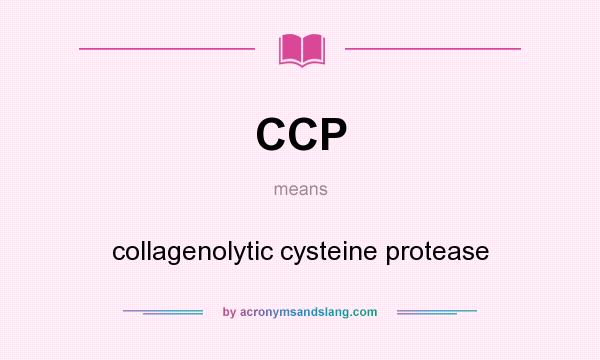What does CCP mean? It stands for collagenolytic cysteine protease