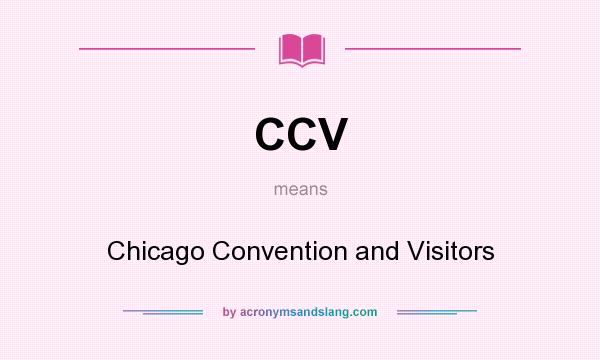What does CCV mean? It stands for Chicago Convention and Visitors