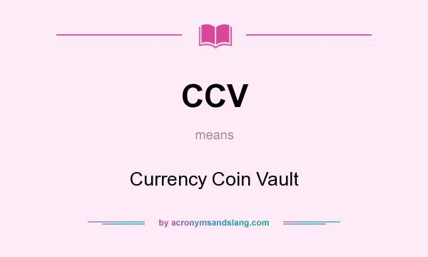 What does CCV mean? It stands for Currency Coin Vault