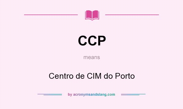 What does CCP mean? It stands for Centro de CIM do Porto