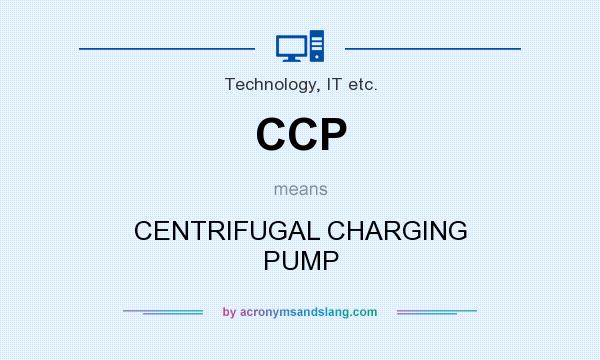 What does CCP mean? It stands for CENTRIFUGAL CHARGING PUMP