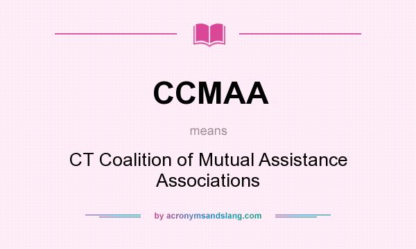 What does CCMAA mean? It stands for CT Coalition of Mutual Assistance Associations