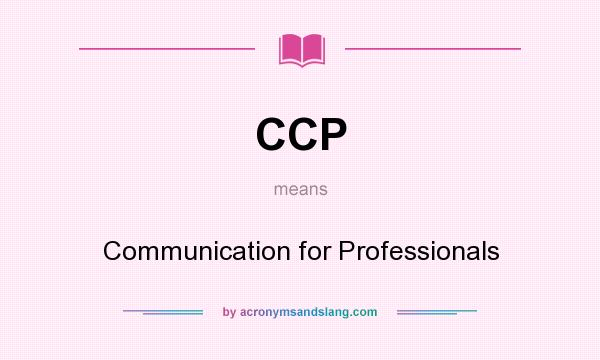 What does CCP mean? It stands for Communication for Professionals