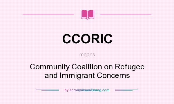What does CCORIC mean? It stands for Community Coalition on Refugee and Immigrant Concerns