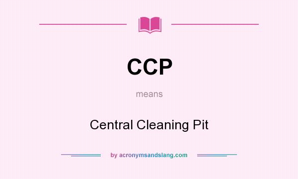 What does CCP mean? It stands for Central Cleaning Pit