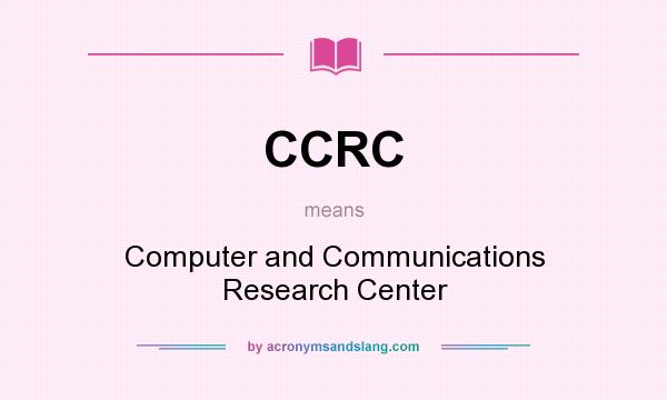 What does CCRC mean? It stands for Computer and Communications Research Center